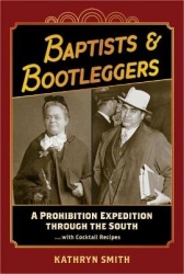 Baptists&Bootleggers: A Prohibition Expedition Through the South...with Cocktail Recipes