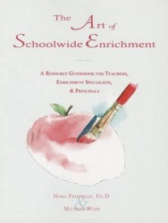 The Art of Schoolwide Enrichment - A Resource Guidebook for Teachers, Enrichment Specialists, and Principals