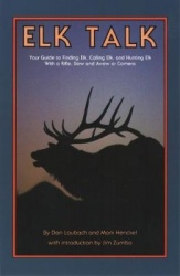 Elk Talk: Your Guide to Finding Elk, Calling Elk, and Hunting Elk with a Rifle, Bow and Arrow or Camera