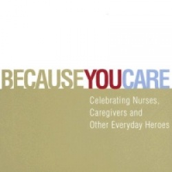 Because You Care: Celebrating Nurses, Caregivers and Other Everyday Heroes