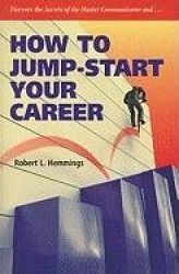 How to Jump-Start Your Career: Discover the Secrets of How to Become a Master Communicator