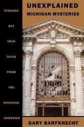 Unexplained Michigan Mysteries - Strange But True Tales from the Michigan Unknown