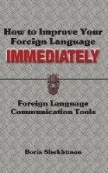 How to Improve Your Foreign Language Immediately; Second Edition