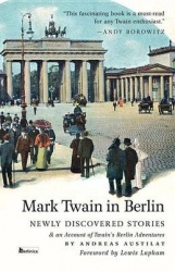 Mark Twain in Berlin - Newly Discovered Stories & an Account of Twain's Berlin Adventures