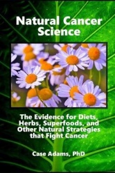 Natural Cancer Science - The Evidence for Diets, Herbs, Superfoods, and Other Natural Strategies that Fight Cancer