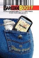 Barcode Booty: How I Found and Sold $2 Million of'Junk'on Ebay and Amazon, and You Can, Too, Using Your Phone