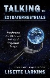 Talking To Extraterrestrials : Transforming Our World with the Help of Enlightened Beings