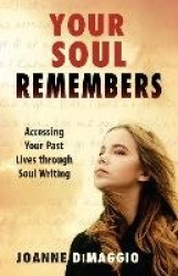 Your Soul Remembers - Accessing Your Past Lives Through Soul Writing