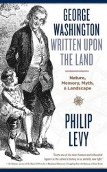 George Washington Written Upon the Land - Nature, Memory, Myth, and Landscape