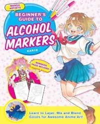 Manga Artists' Beginner's Guide to Alcohol Markers - Learn to Layer, Mix and Blend Colours for Awesome Anime Art!