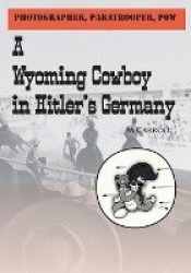 Photographer, Paratrooper, POW - A Wyoming Cowboy in Hitler's Germany