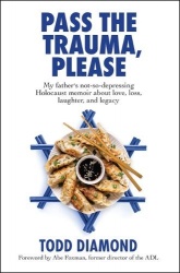 Pass the Trauma, Please - My Father's not-so-depressing Holocaust memoir about love, loss, laughter, and legacy