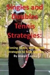 Singles and Doubles Tennis Strategies - Winning Tactics and Mental Strategies to Beat Anyone