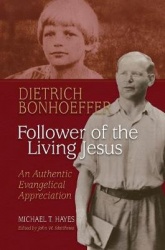 Dietrich Bonhoeffer - Follower of the Living Jesus - An Authentic Evangelical Appreciation