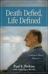 Death Defied, Life Defined: A Miracle Man's Memoir