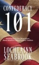 Confederacy 101 - Amazing Facts You Never Knew About America's Oldest Political Tradition