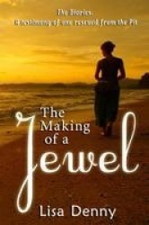 The Making Of A Jewel - The Diaries: A testimony of one rescued from the Pit