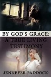 By God's Grace - A True Living Testimony
