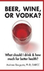 Beer, Wine, or Vodka? - What Should I Drink and How Much for Better Health?