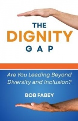 The Dignity Gap - Are You Leading Beyond Diversity and Inclusion?