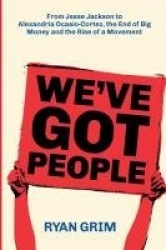 We've Got People - From Jesse Jackson to Alexandria Ocasio-Cortez, the End of Big Money and the Rise of a Movement