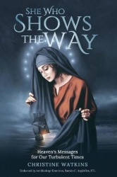She Who Shows the Way - : Heaven's Messages for Our Turbulent Times