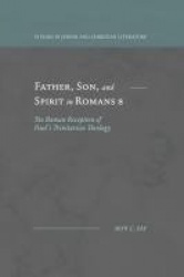 Father, Son, and Spirit in Romans 8 - The Roman Reception of Paul's Trinitarian Theology