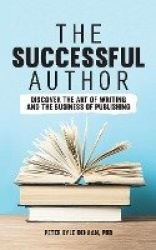 The Successful Author - Discover the Art of Writing and the Business of Publishing