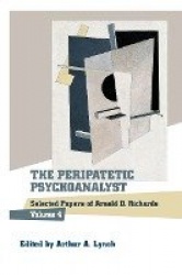 The Peripatetic Psychoanalyst - Selected Papers of Arnold D. Richards, Volume 4