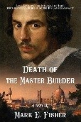 Death Of The Master Builder - Love, Envy, and the Struggle To Raise the Greatest Cathedral of the Italian Renaissance