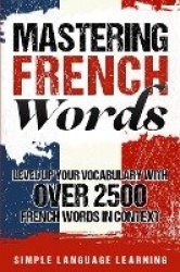 Mastering French Words - Level Up Your Vocabulary with Over 2500 French Words in Context