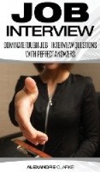 Job Interview - Dominate the Toughest Job Interview Questions with Perfect Answers, Every Single Time