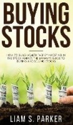 Buying Stocks - How to Build Wealth Fast by Investing in the Stock Market. The Layman's Guide to Buying and Selling Stocks.