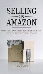 Selling on Amazon - Unlocking the Secrets to Successfully Generate a Long-Term Passive Income Business by Selling on Amazon