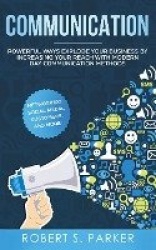 Communication - Powerful Ways Explode Your Business by Increasing your Reach with Modern Day Communication Methods. Networking, 