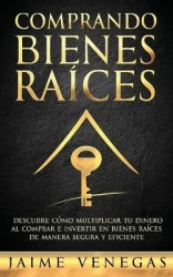 Comprando Bienes Raices - Descubre como Multiplicar tu Dinero al Comprar e Invertir en Bienes Raices de Manera Segura y Eficient