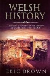 Welsh History - A Concise Overview of the History of Wales from Start to End