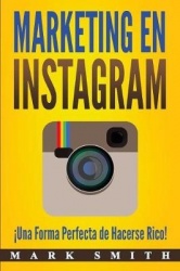 Marketing en Instagram - ¡Una Forma Perfecta de Hacerse Rico! (Libro en Español/Instagram Marketing Book Spanish Version)