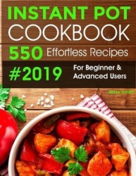 Instant Pot Pressure Cooker Cookbook #2019-2020: 550 Effortless Recipes for Beginner & Advanced Users - (all New Instant Pot Rec