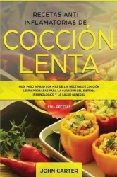 Recetas Anti Inflamatorias de Cocción Lenta - Guía paso a paso con más de 130 recetas de cocción lenta probadas para la curación