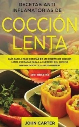 Recetas Anti Inflamatorias de Cocción Lenta - Guía paso a paso con más de 130 recetas de cocción lenta probadas para la curación