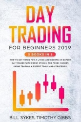 Day Trading for Beginners 2019 - 3 BOOKS IN 1 - How to Day Trade for a Living and Become an Expert Day Trader With Penny Stocks,