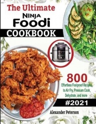 The Ultimate Ninja Foodi Cookbook - 800 Effortless Foolproof Recipes to Air Fry, Pressure Cook, Dehydrate and more
