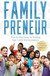 Family Preneur - The Six Key Steps to Raising Your Little Entrepreneurs