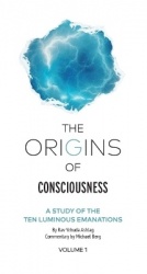 The Origins of Consciousness Volume 1 - A Study of the Ten Luminous Emanations