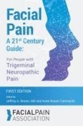 Facial Pain A 21st Century Guide - For People with Trigeminal Neuropathic Pain