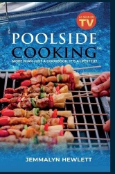 Poolside Cooking - More Than Just a Cookbook; It's a Lifestyle!