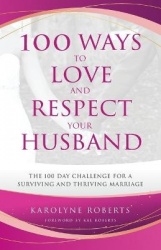 100 Ways to Love and Respect Your Husband - The 100 Day Challenge for a Surviving and Thriving Marriage