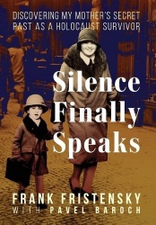 Silence Finally Speaks - Discovering My Mother's Secret Past as a Holocaust Survivor