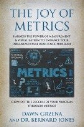 The Joy of Metrics - Harness the Power of Measurement & Visualization to Enhance Your Organizational Resilience Program